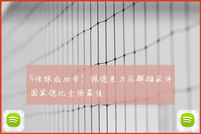 %传球成功率！佩德里力压群雄获评国家德比全场最佳