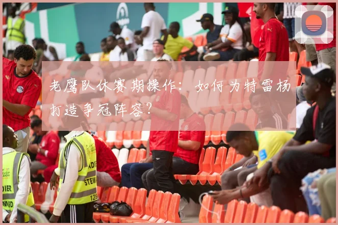 老鹰队休赛期操作:如何为特雷杨打造争冠阵容?