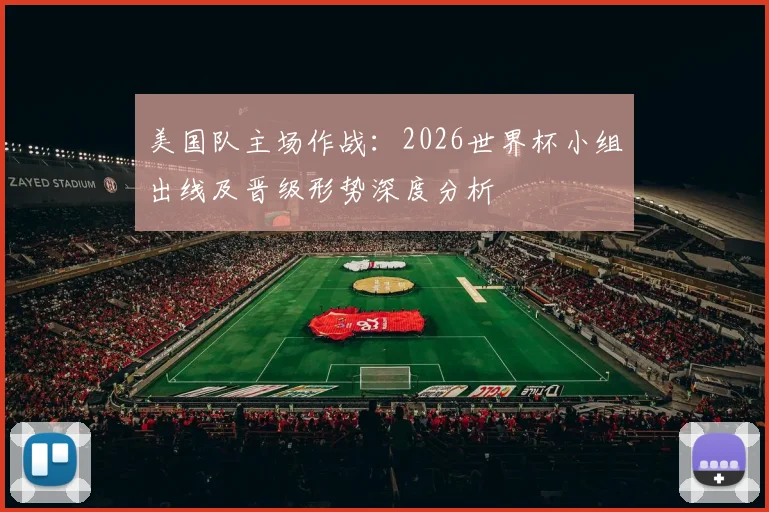 美国队主场作战:2026世界杯小组出线及晋级形势深度分析